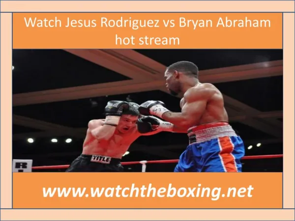 Watch Jesus Rodriguez vs Bryan Abraham hot stream