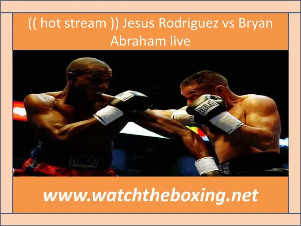 (( hot stream )) Jesus Rodriguez vs Bryan Abraham live