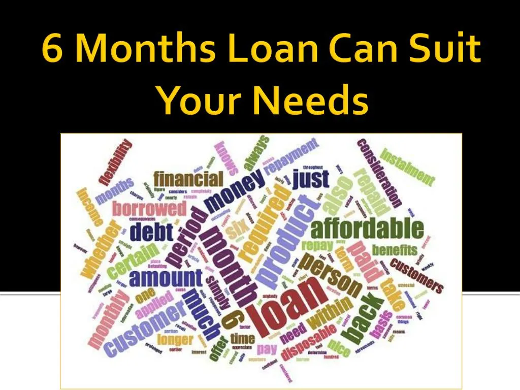 6 months loan can suit your needs