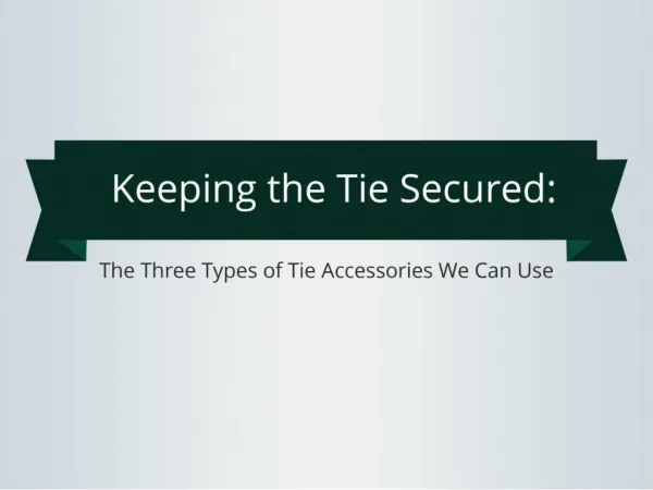 Keeping the Tie Secured: The Three Types of Tie Accessories