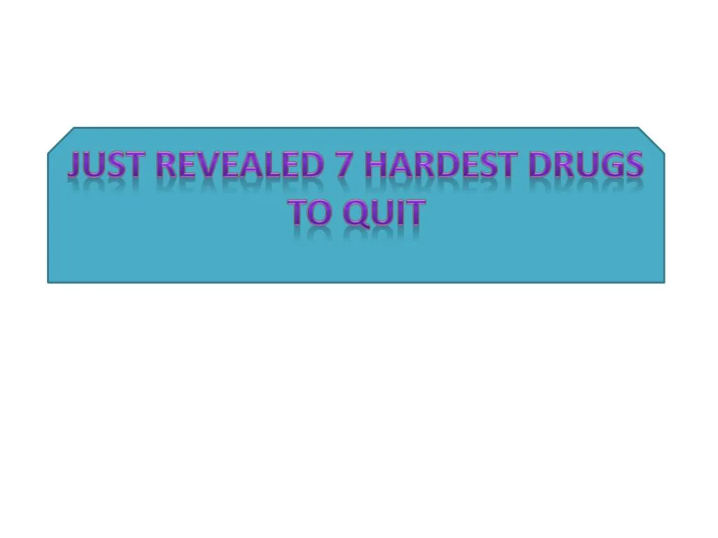 just revealed 7 hardest drugs to quit