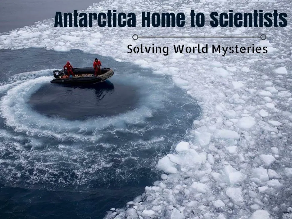 antarctica home to scientists solving world mysteries