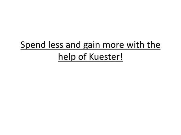 Spend less and gain more with the help of Kuester!