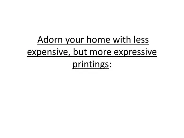 Adorn your home with less expensive, but more expressive pr
