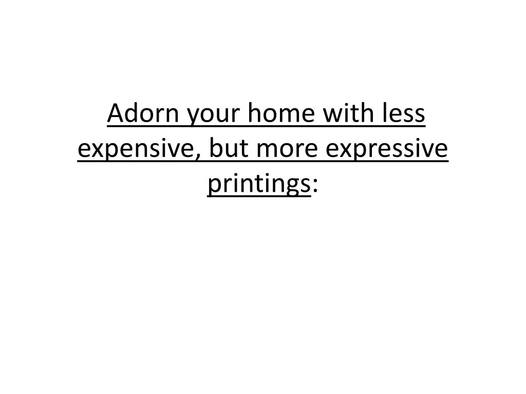 adorn your home with less expensive but more expressive printings