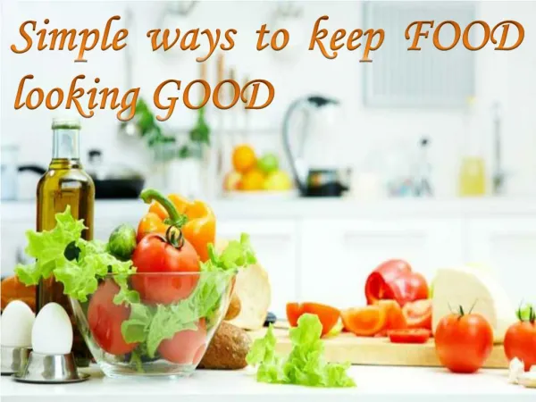 Simple ways to keep Food fresh and good looking!!!