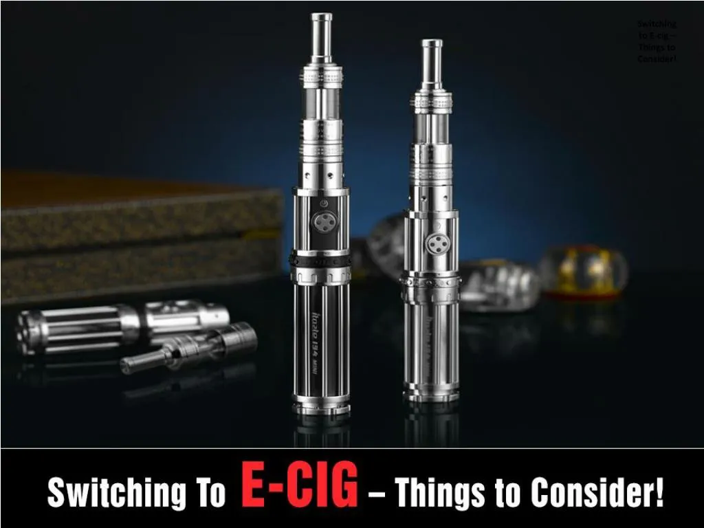 switching to e cig things to consider