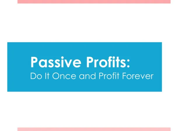 Passive Profits: Do It Once and Profit Forever