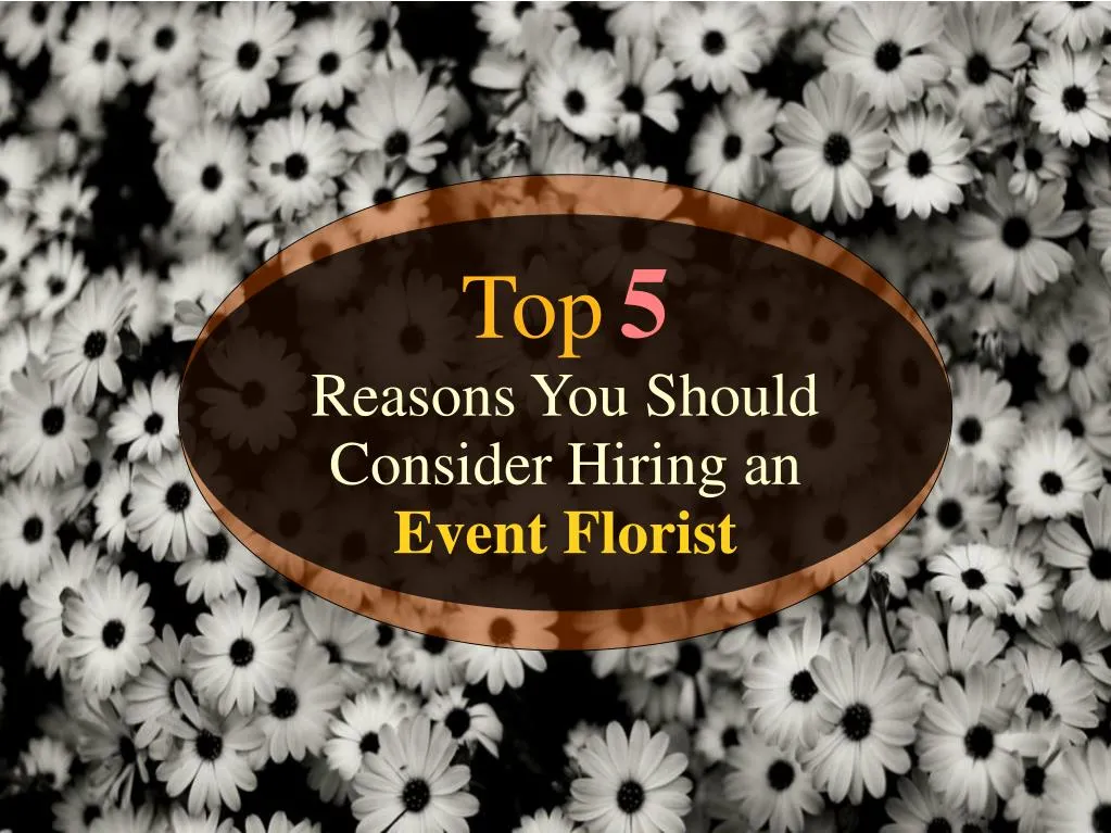 top 5 reasons you should consider hiring an event florist