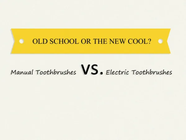 Old School or the New Cool? Manual Toothbrushes vs. Electric