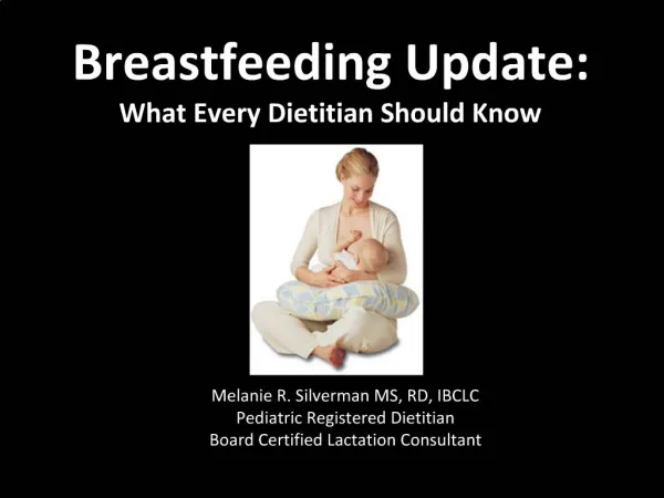 Melanie R. Silverman MS, RD, IBCLC Pediatric Registered Dietitian Board Certified Lactation Consultant