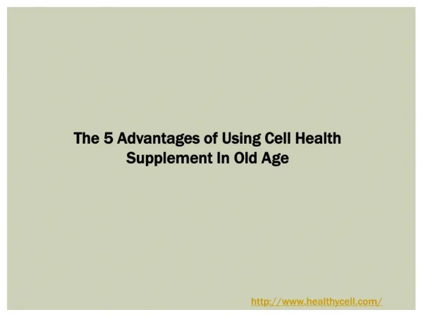 The 5 Advantages of Using Cell Health Supplement In Old Age