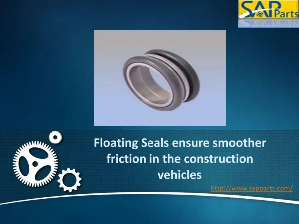 Floating Seals ensure smoother friction in the construction