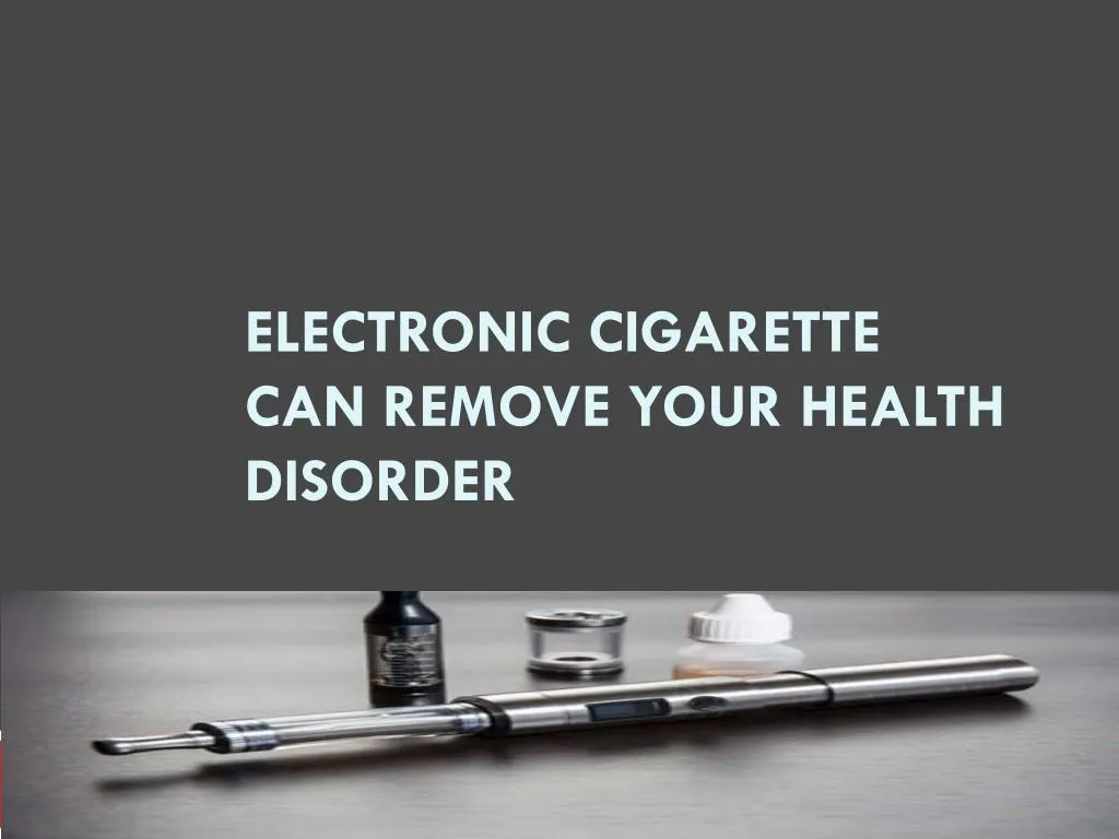 electronic cigarette can remove your health disorder