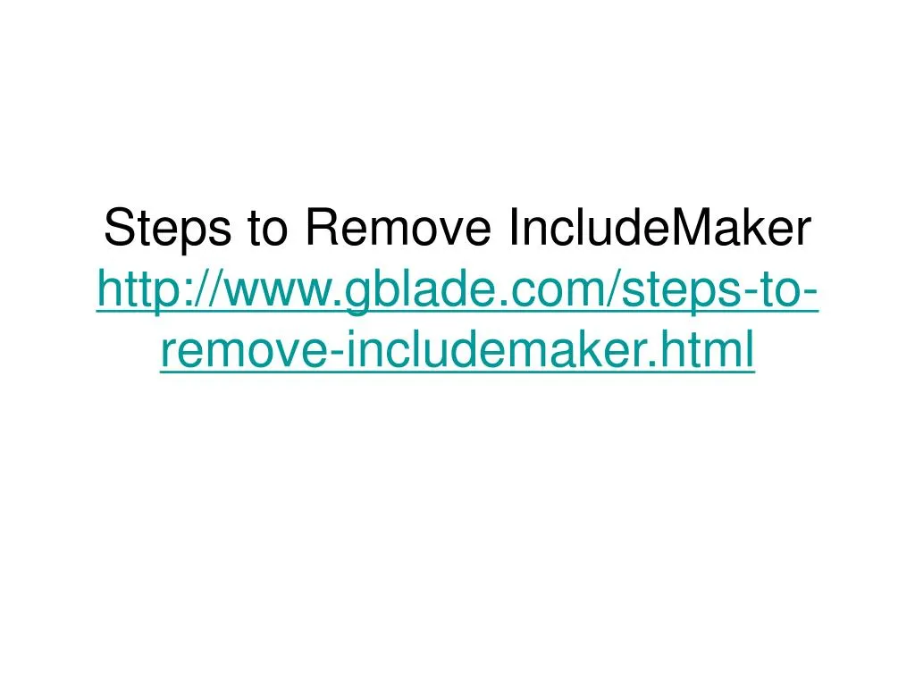 steps to remove includemaker http www gblade com steps to remove includemaker html