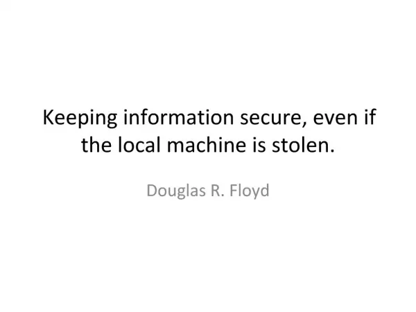 Keeping information secure, even if the local machine is stolen.