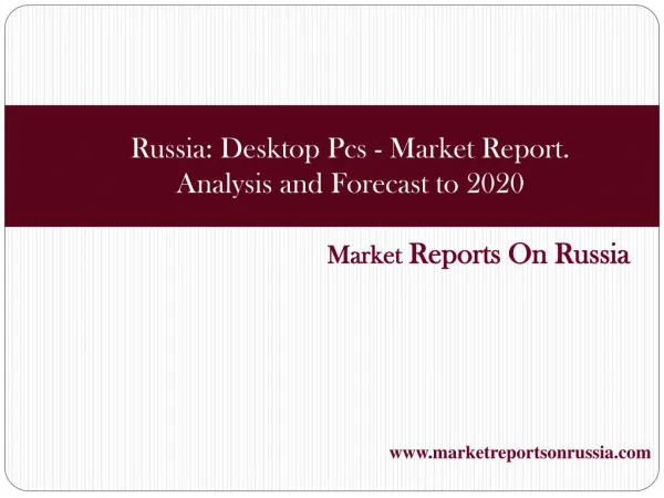Russia: Desktop Pcs - Market Report. Analysis and Forecast