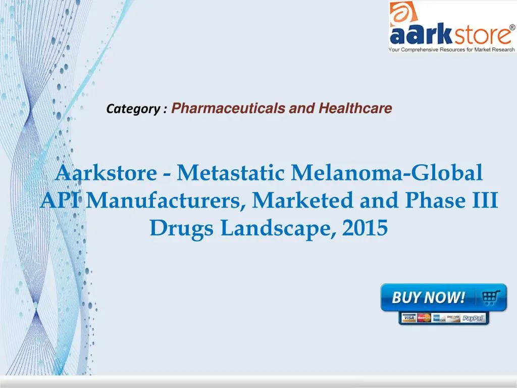 aarkstore metastatic melanoma global api manufacturers marketed and phase iii drugs landscape 2015