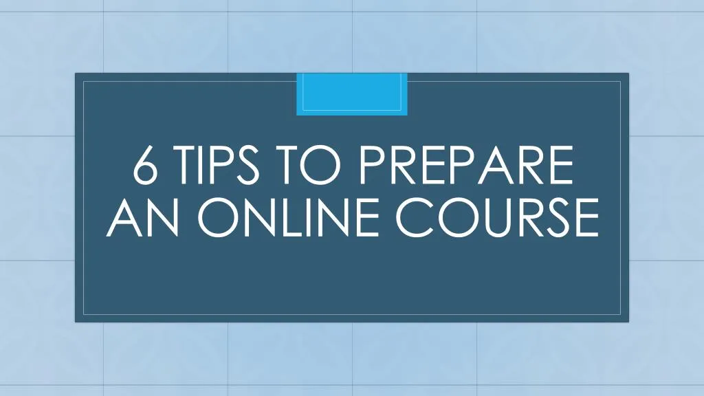 6 tips to prepare an online course