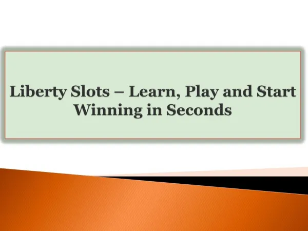 Liberty Slots-Learn, Play and Start Winning in Seconds