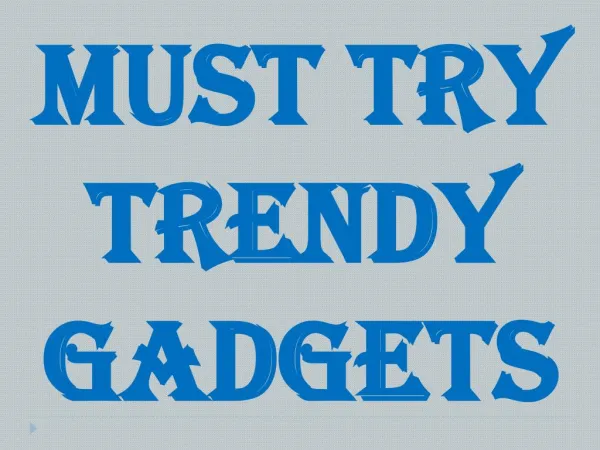 Must Try Trendy Gadgets