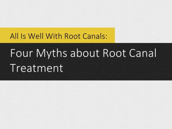 All Is Well With Root Canals: Four Myths about Root Canal Tr