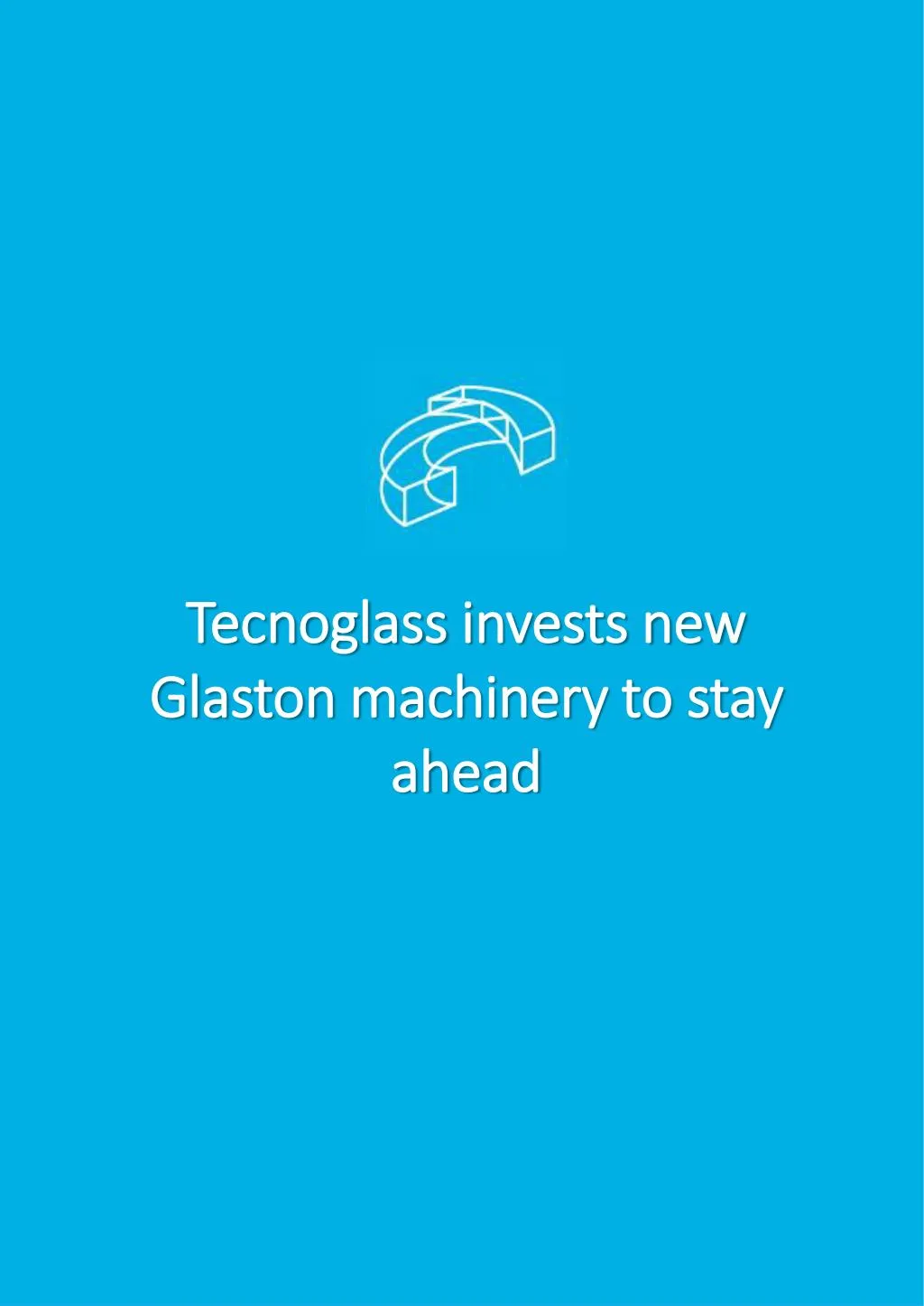 tecnoglass invests new glaston machinery to stay ahead