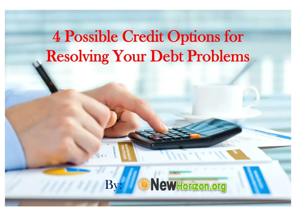 4 possible credit options for resolving your debt problems