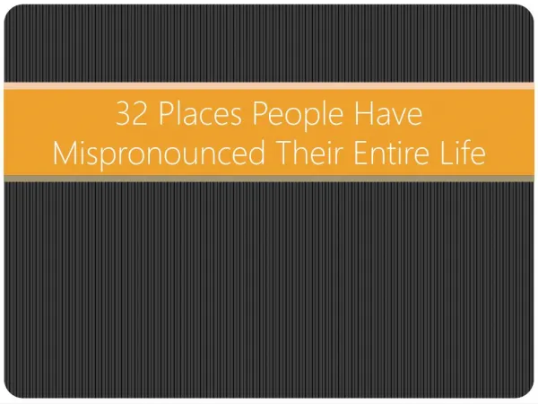 32 Places People have Mispronounced their Entire Life