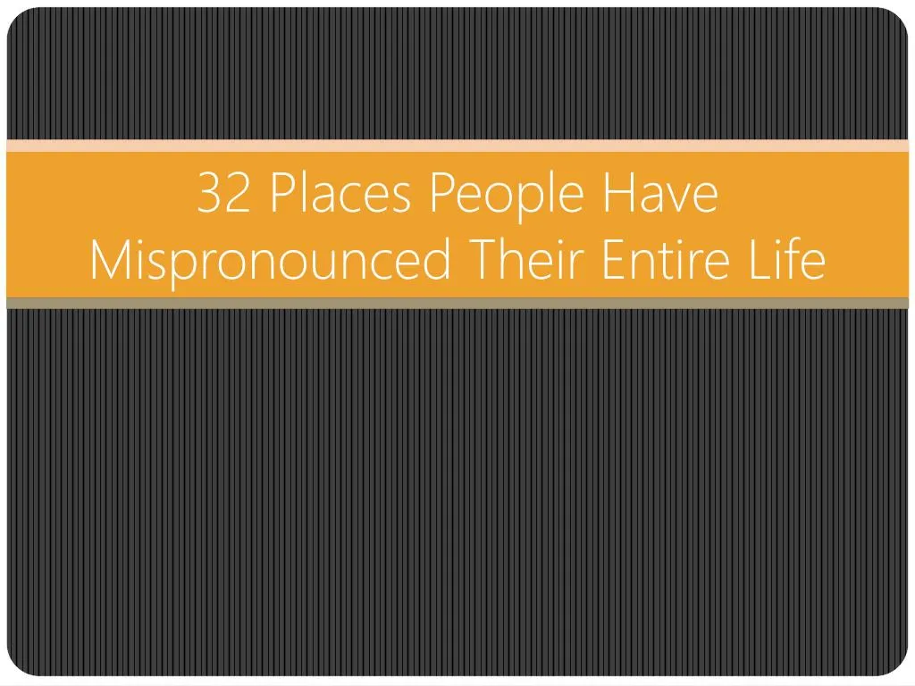 32 places people have mispronounced their entire life