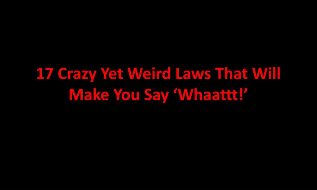 17 crazy yet weird laws that will make you say whaattt