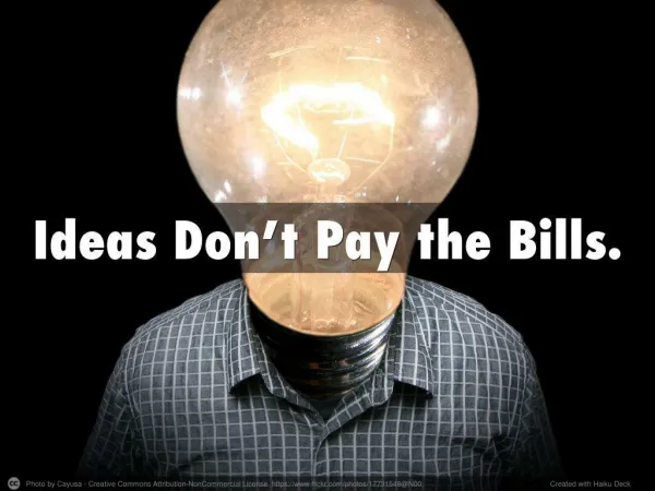 Ideas Don’t Pay the Bills.