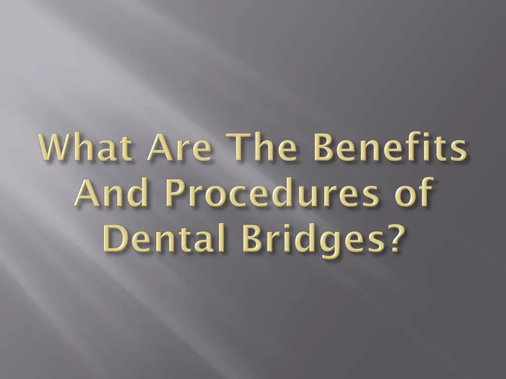 what are the benefits and procedures of dental bridges