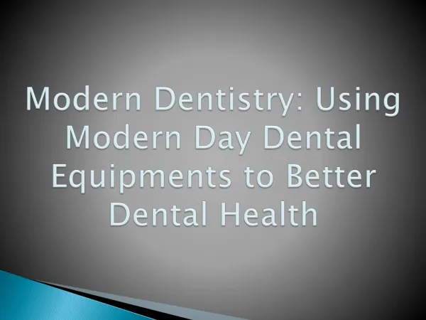 Modern Dentistry: Using Modern Day Dental Equipments to Better Dental Health