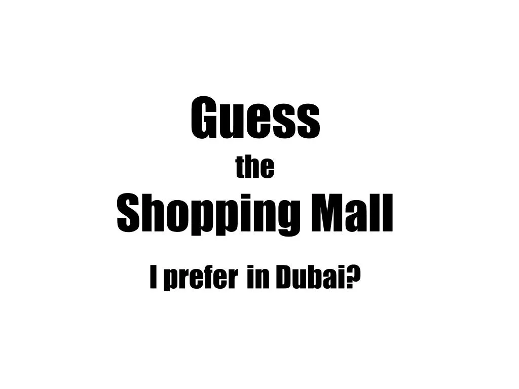 guess the shopping mall i prefer in dubai