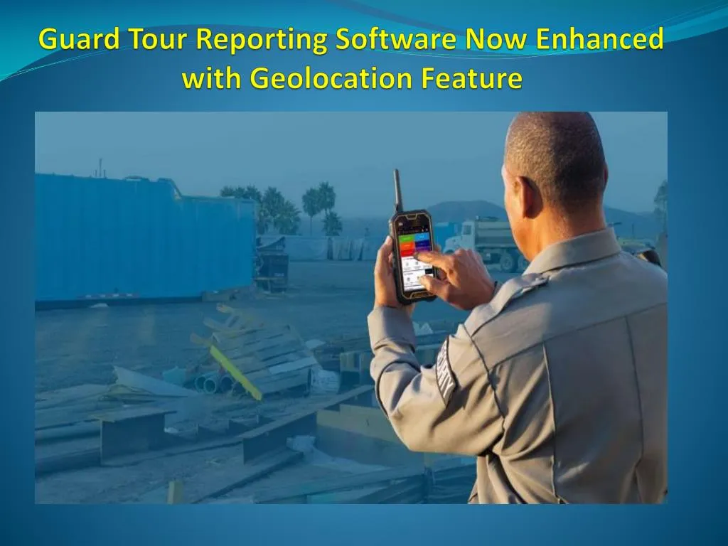 guard tour reporting software now enhanced with geolocation feature