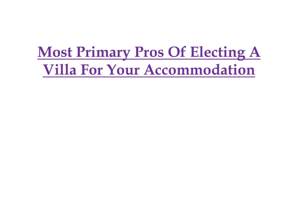 most primary pros of electing a villa for your accommodation