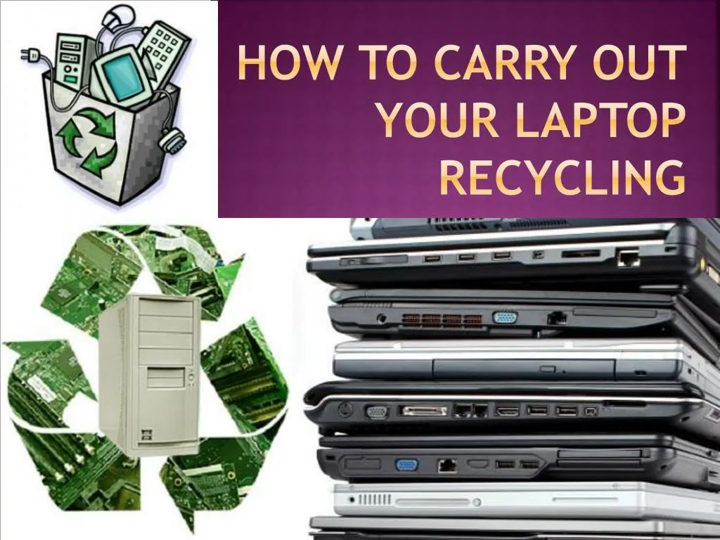 how to carry out your laptop recycling
