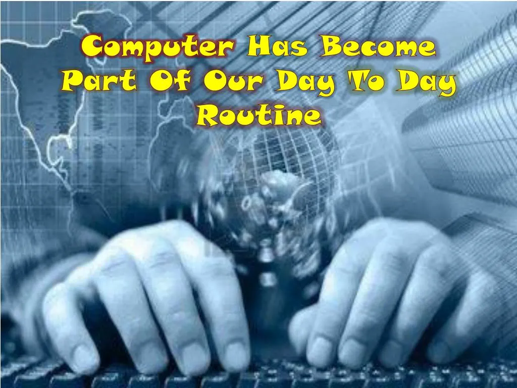 computer has become part of our day to day routine