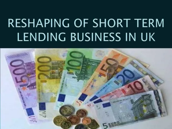 RESHAPING OF SHORT TERM LENDING BUSINESS IN UK