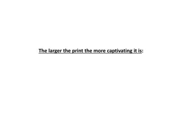 The larger the print the more captivating it is