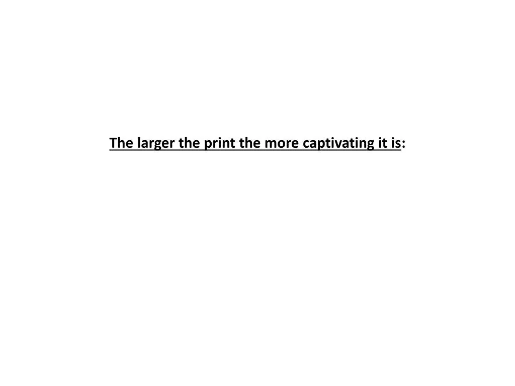 the larger the print the more captivating it is