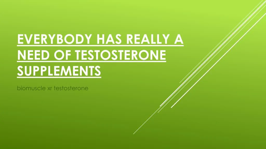 everybody has really a need of testosterone supplements