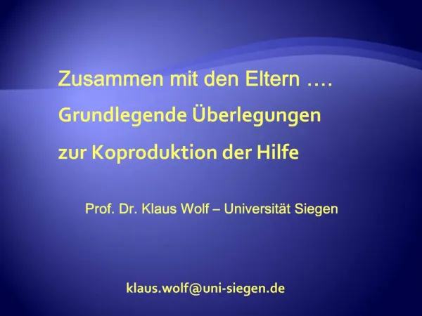 Zusammen mit den Eltern . Grundlegende berlegungen zur Koproduktion der Hilfe Prof. Dr. Klaus Wolf Universit t Sieg