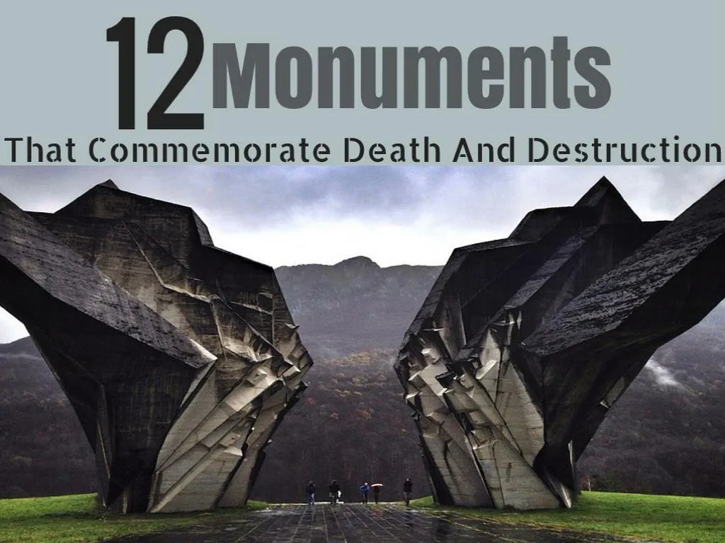 12 monuments that commemorate death and destruction