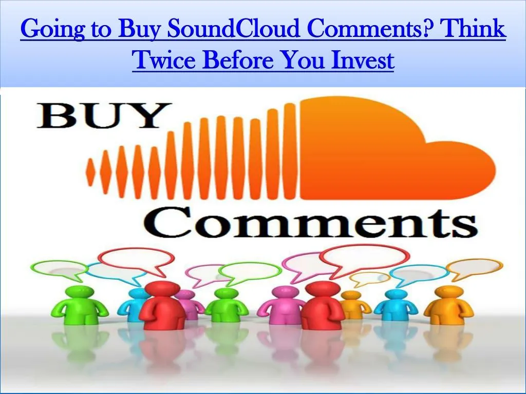 going to buy soundcloud comments think twice before you invest