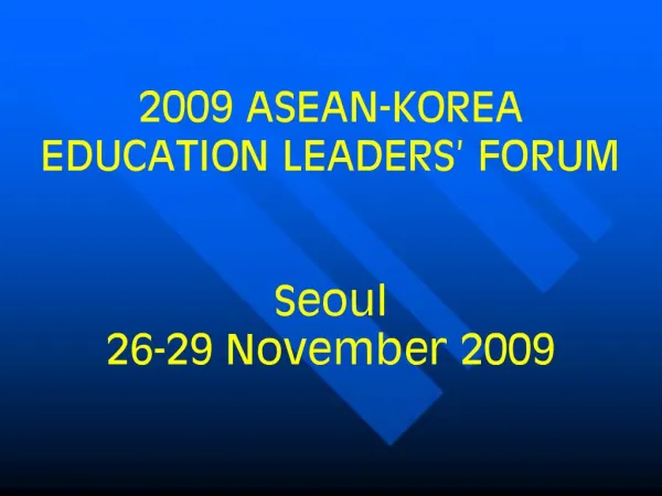 2009 ASEAN-KOREA EDUCATION LEADERS FORUM Seoul 26-29 November 2009