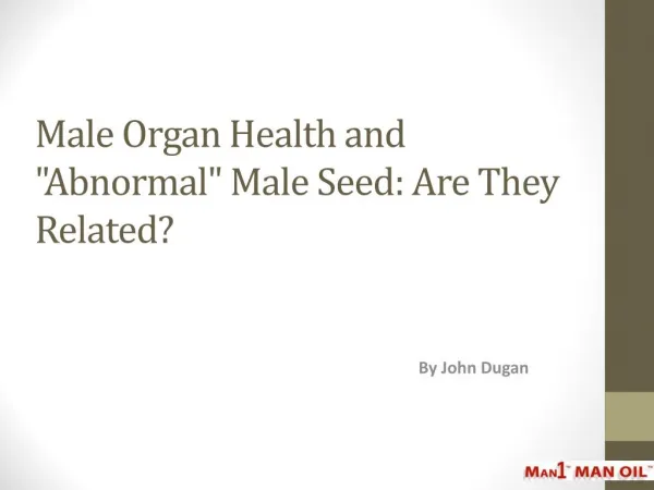 Male Organ Health and Abnormal Male Seed - Are They Related