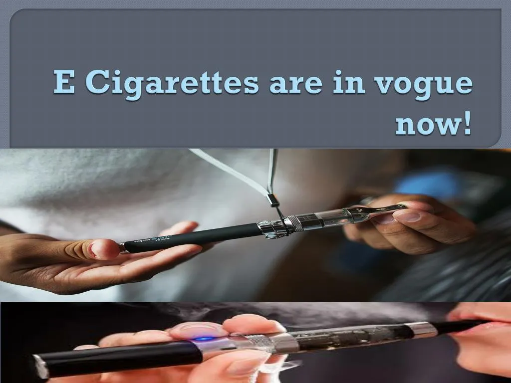 e cigarettes are in vogue now