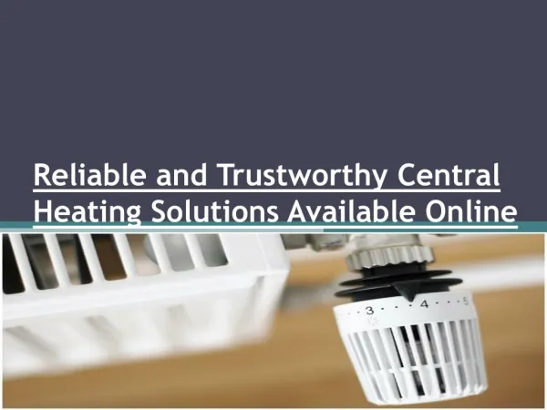 Reliable and Trustworthy Central Heating Solutions Available